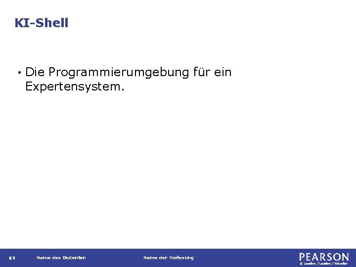 KI-Shell • 89 Die Programmierumgebung für ein Expertensystem. Name des Dozenten Name der Vorlesung