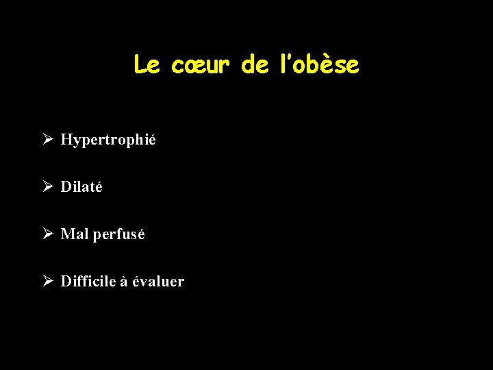 Le cœur de l’obèse Ø Hypertrophié Ø Dilaté Ø Mal perfusé Ø Difficile à