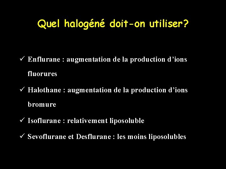 Quel halogéné doit-on utiliser? ü Enflurane : augmentation de la production d’ions fluorures ü