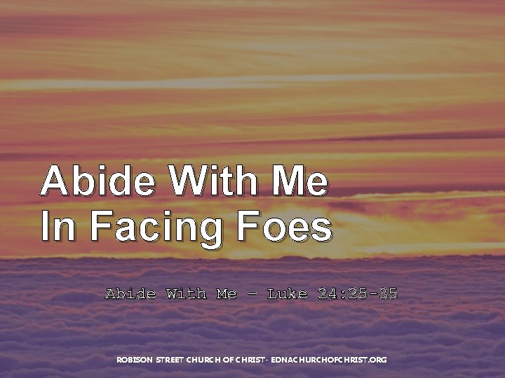 Abide With Me In Facing Foes Abide With Me – Luke 24: 25 -35