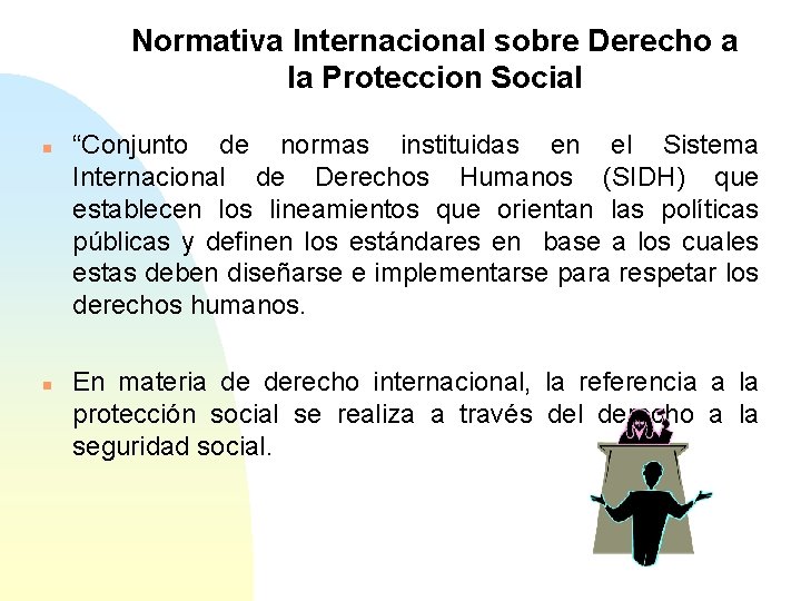 Normativa Internacional sobre Derecho a la Proteccion Social n n “Conjunto de normas instituidas