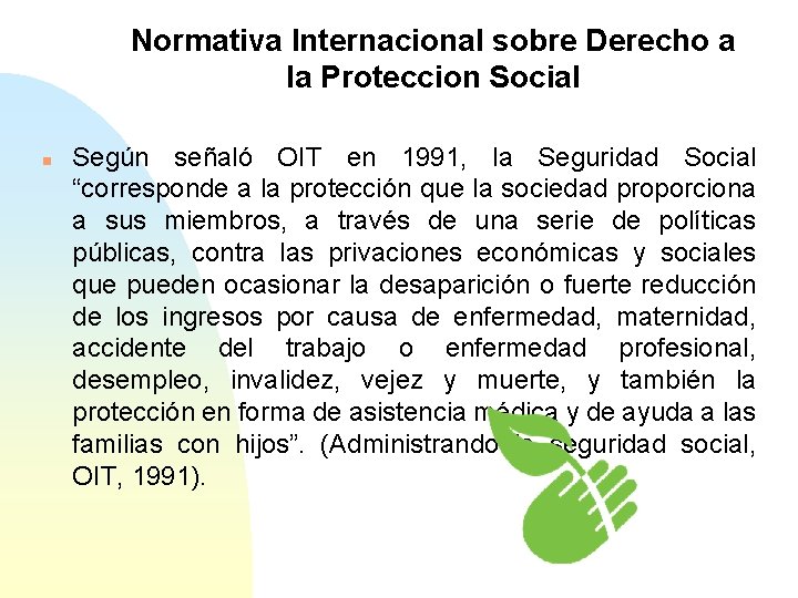 Normativa Internacional sobre Derecho a la Proteccion Social n Según señaló OIT en 1991,