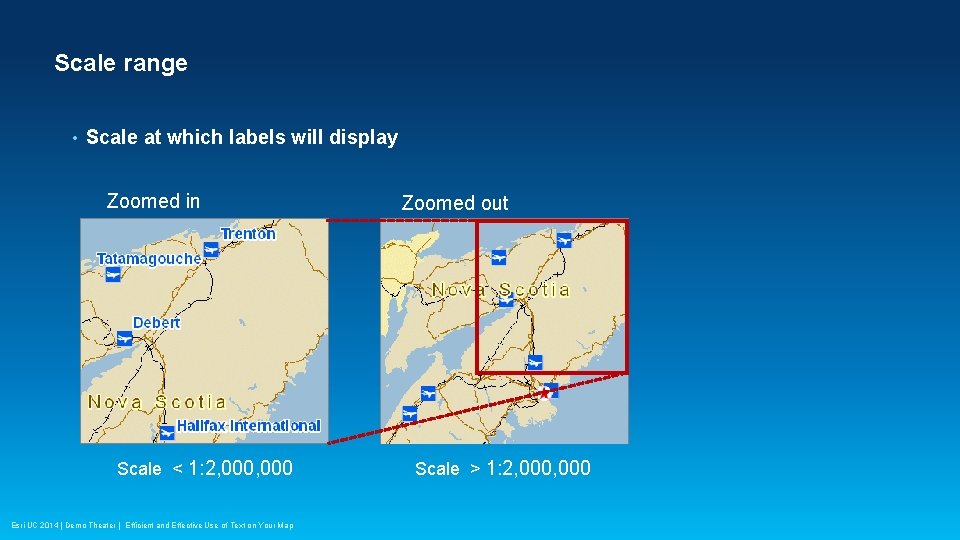 Scale range • Scale at which labels will display Zoomed in Scale < 1: