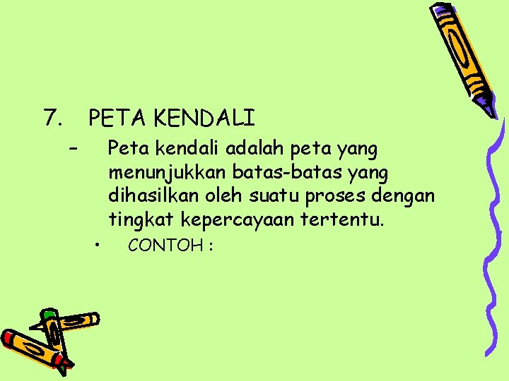 7. PETA KENDALI – Peta kendali adalah peta yang menunjukkan batas-batas yang dihasilkan oleh