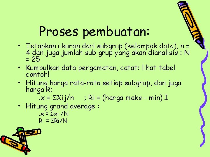 Proses pembuatan: • Tetapkan ukuran dari subgrup (kelompok data), n = 4 dan juga Proses pembuatan: • Tetapkan ukuran dari subgrup (kelompok data), n = 4 dan juga