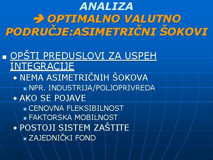 ANALIZA OPTIMALNO VALUTNO PODRUČJE: ASIMETRIČNI ŠOKOVI n OPŠTI PREDUSLOVI ZA USPEH INTEGRACIJE • NEMA