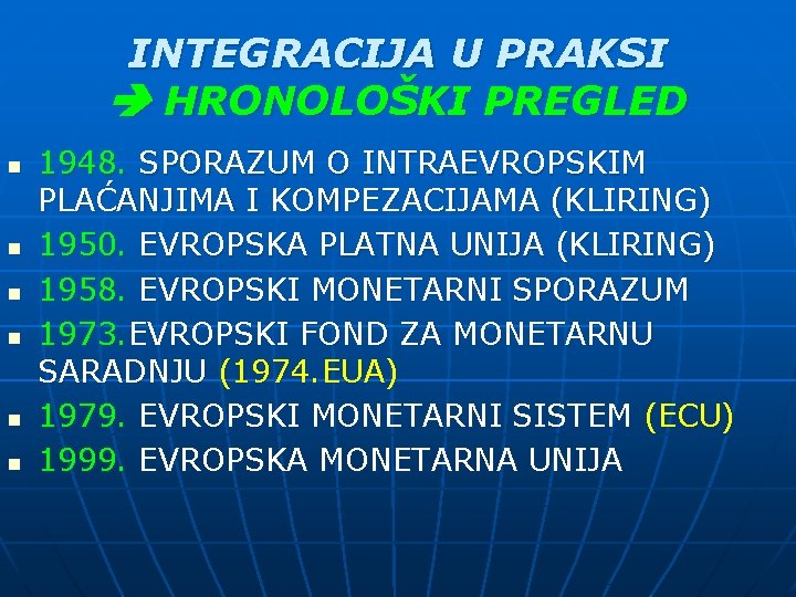 INTEGRACIJA U PRAKSI HRONOLOŠKI PREGLED n n n 1948. SPORAZUM O INTRAEVROPSKIM PLAĆANJIMA I