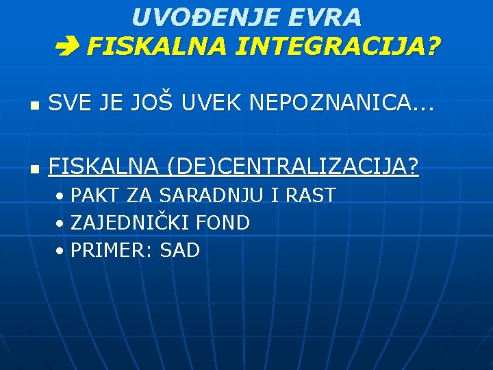 UVOĐENJE EVRA FISKALNA INTEGRACIJA? n SVE JE JOŠ UVEK NEPOZNANICA. . . n FISKALNA