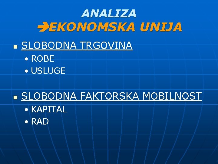 ANALIZA EKONOMSKA UNIJA n SLOBODNA TRGOVINA • ROBE • USLUGE n SLOBODNA FAKTORSKA MOBILNOST