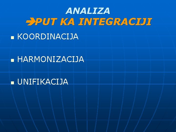 ANALIZA PUT KA INTEGRACIJI n KOORDINACIJA n HARMONIZACIJA n UNIFIKACIJA 
