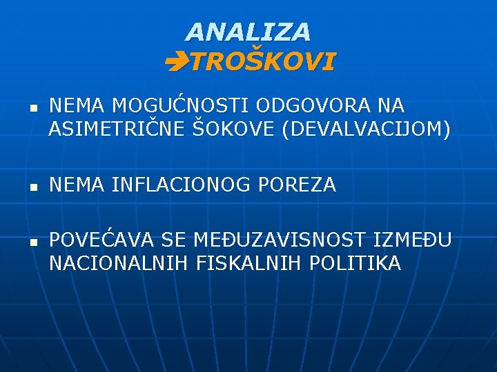 ANALIZA TROŠKOVI n n n NEMA MOGUĆNOSTI ODGOVORA NA ASIMETRIČNE ŠOKOVE (DEVALVACIJOM) NEMA INFLACIONOG