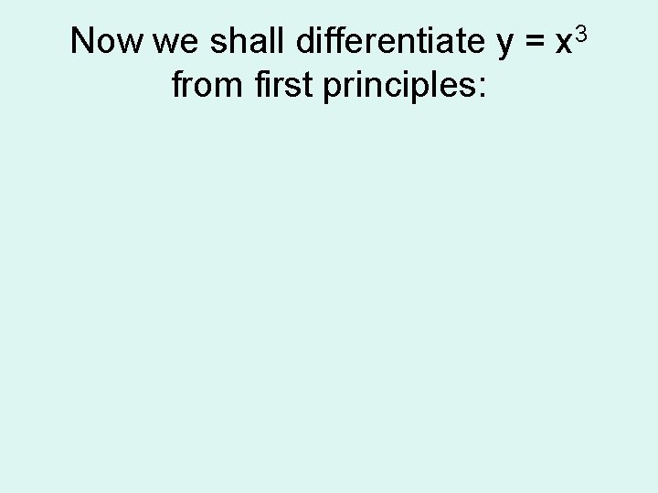 Now we shall differentiate y = x 3 from first principles: 