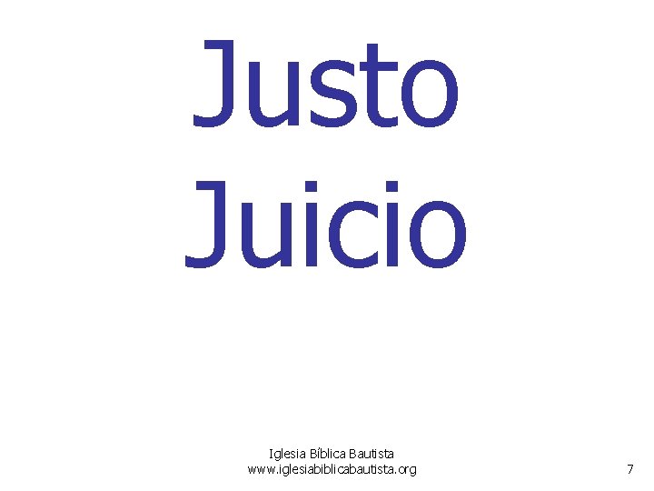 Justo Juicio Iglesia Bíblica Bautista www. iglesiabiblicabautista. org 7 