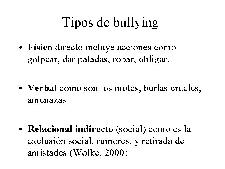 Tipos de bullying • Físico directo incluye acciones como golpear, dar patadas, robar, obligar.