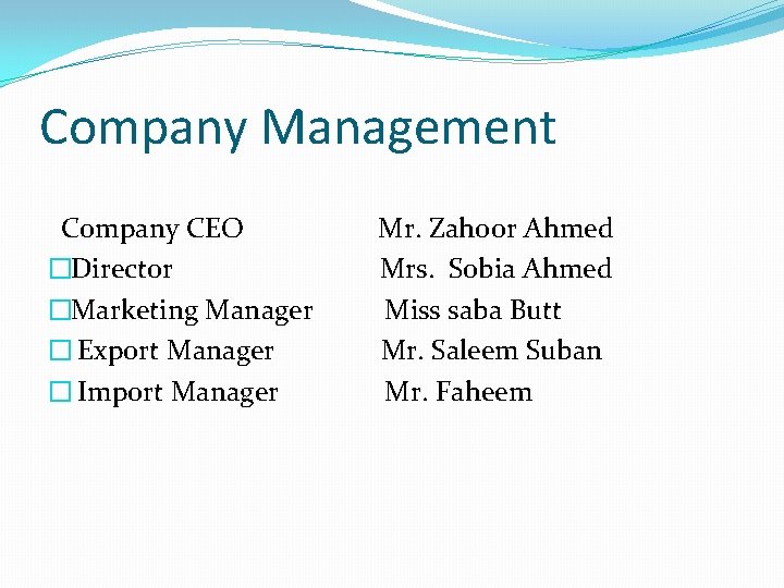 Company Management Company CEO Mr. Zahoor Ahmed �Director Mrs. Sobia Ahmed �Marketing Manager Miss