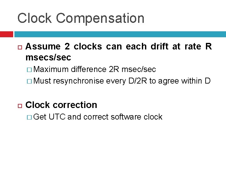 Clock Compensation Assume 2 clocks can each drift at rate R msecs/sec � Maximum