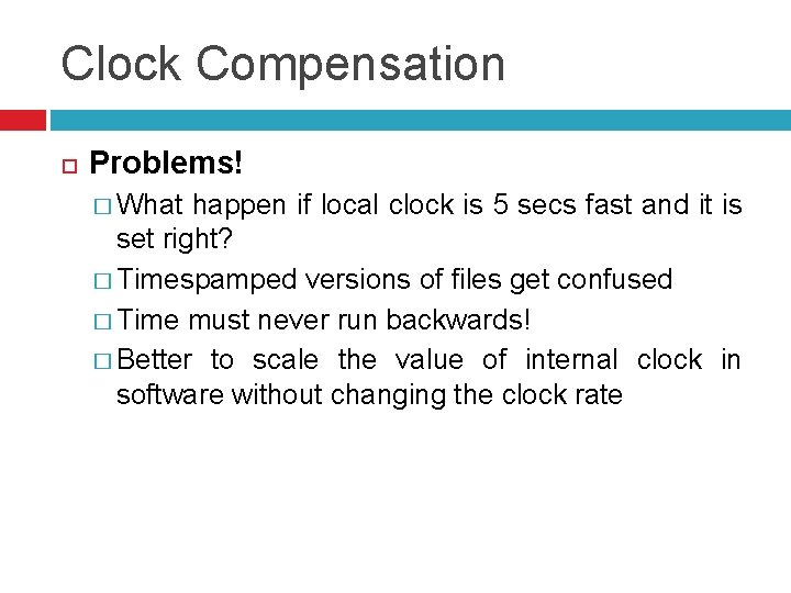 Clock Compensation Problems! � What happen if local clock is 5 secs fast and