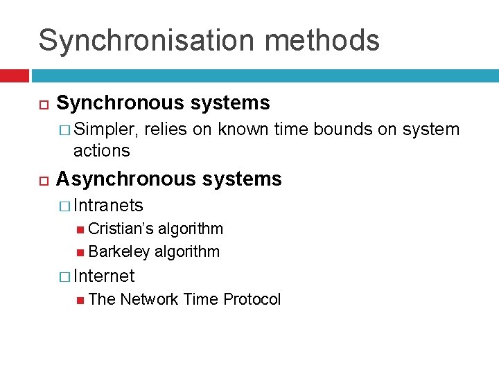 Synchronisation methods Synchronous systems � Simpler, relies on known time bounds on system actions