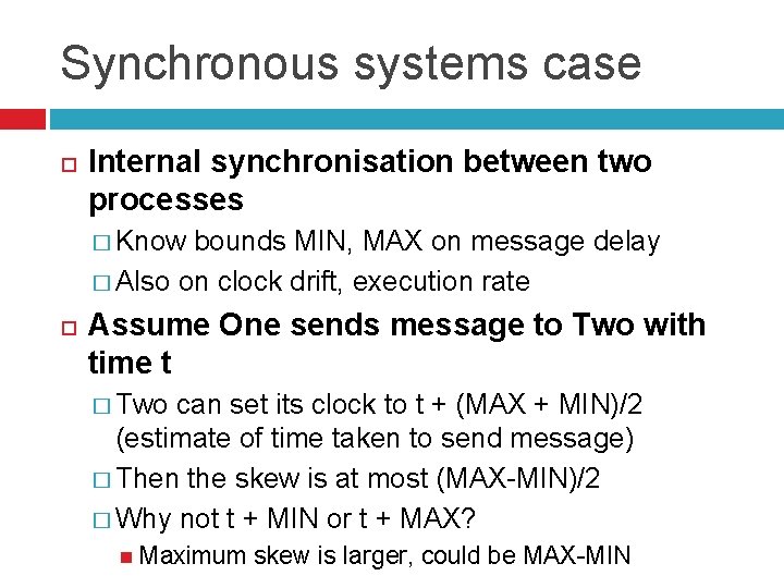 Synchronous systems case Internal synchronisation between two processes � Know bounds MIN, MAX on