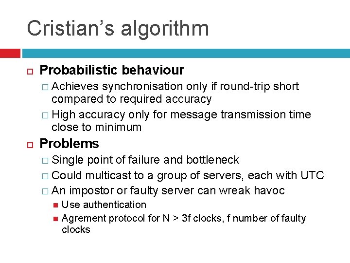 Cristian’s algorithm Probabilistic behaviour � Achieves synchronisation only if round-trip short compared to required