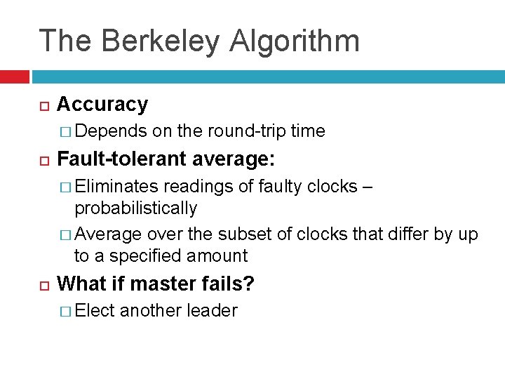 The Berkeley Algorithm Accuracy � Depends on the round-trip time Fault-tolerant average: � Eliminates