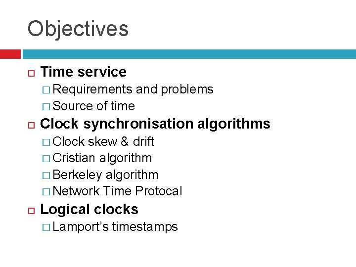 Objectives Time service � Requirements and problems � Source of time Clock synchronisation algorithms