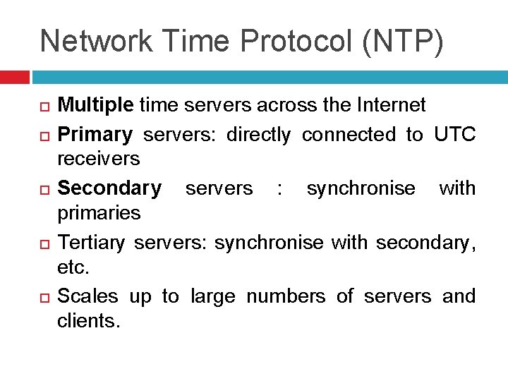 Network Time Protocol (NTP) Multiple time servers across the Internet Primary servers: directly connected