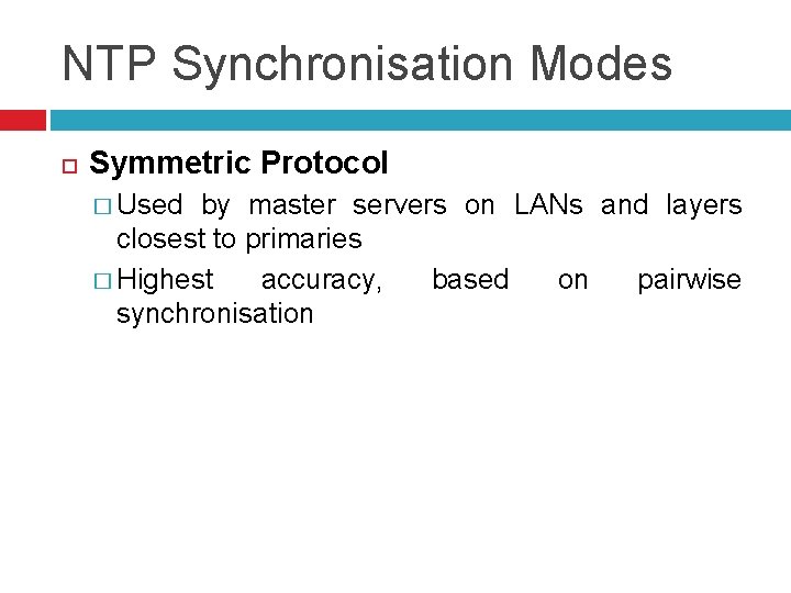 NTP Synchronisation Modes Symmetric Protocol � Used by master servers on LANs and layers