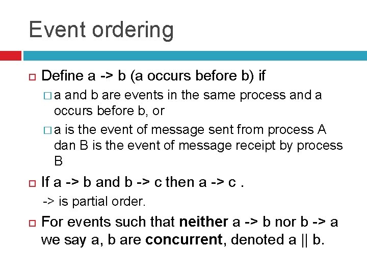 Event ordering Define a -> b (a occurs before b) if � a and