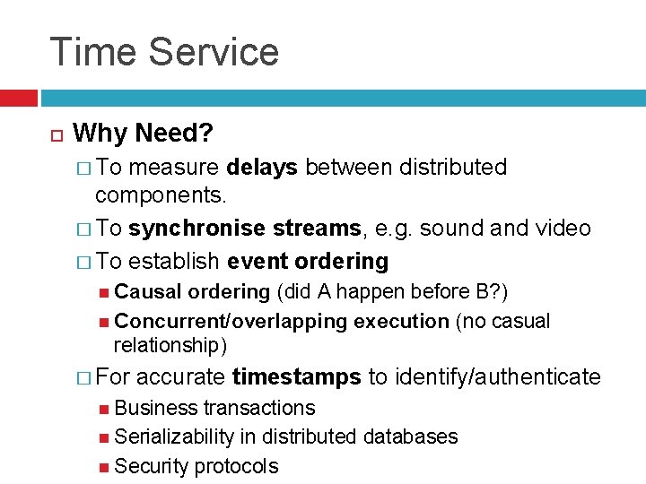 Time Service Why Need? � To measure delays between distributed components. � To synchronise