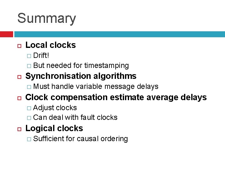 Summary Local clocks � Drift! � But needed for timestamping Synchronisation algorithms � Must