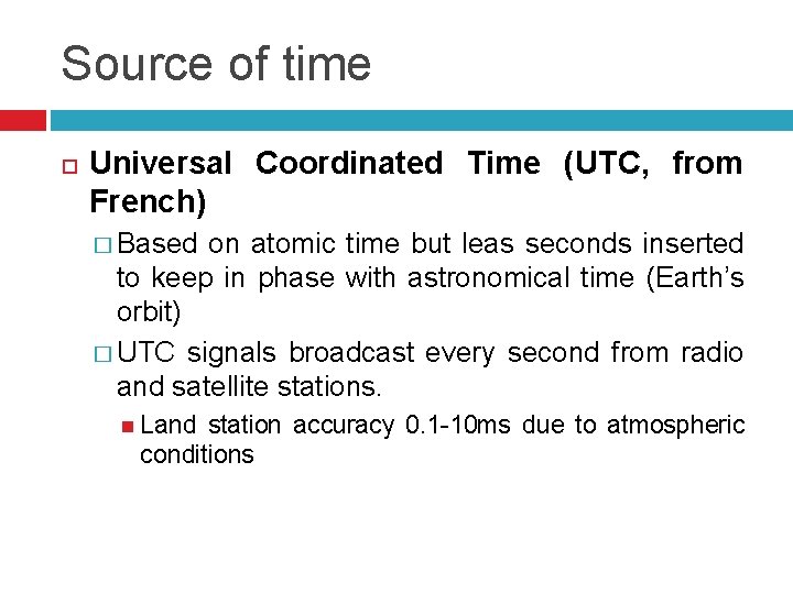 Source of time Universal Coordinated Time (UTC, from French) � Based on atomic time