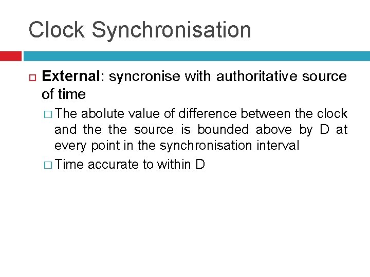 Clock Synchronisation External: syncronise with authoritative source of time � The abolute value of