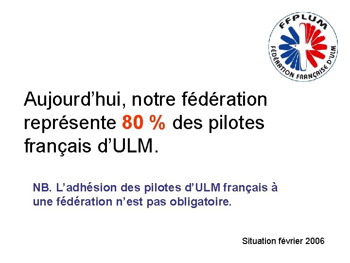 Aujourd’hui, notre fédération représente 80 % des pilotes français d’ULM. NB. L’adhésion des pilotes