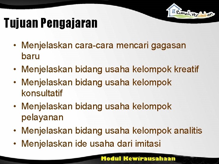 Tujuan Pengajaran • Menjelaskan cara-cara mencari gagasan baru • Menjelaskan bidang usaha kelompok kreatif