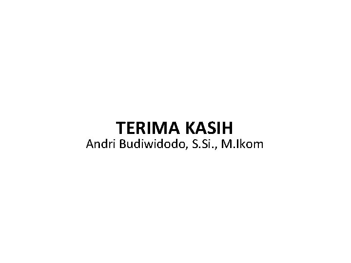 TERIMA KASIH Andri Budiwidodo, S. Si. , M. Ikom 