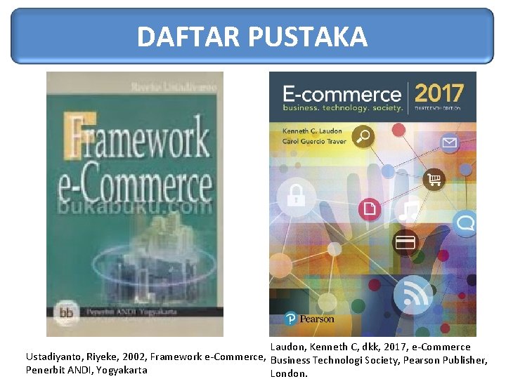 DAFTAR PUSTAKA Laudon, Kenneth C, dkk, 2017, e-Commerce Ustadiyanto, Riyeke, 2002, Framework e-Commerce, Business