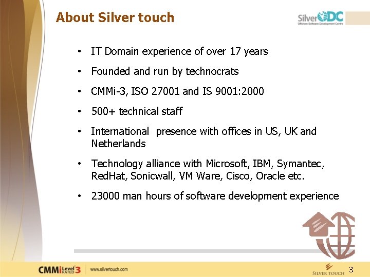 About Silver touch • IT Domain experience of over 17 years • Founded and