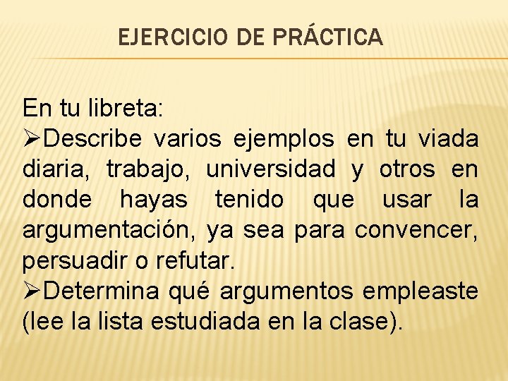 EJERCICIO DE PRÁCTICA En tu libreta: ØDescribe varios ejemplos en tu viada diaria, trabajo,