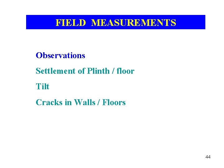 FIELD MEASUREMENTS Observations Settlement of Plinth / floor Tilt Cracks in Walls / Floors