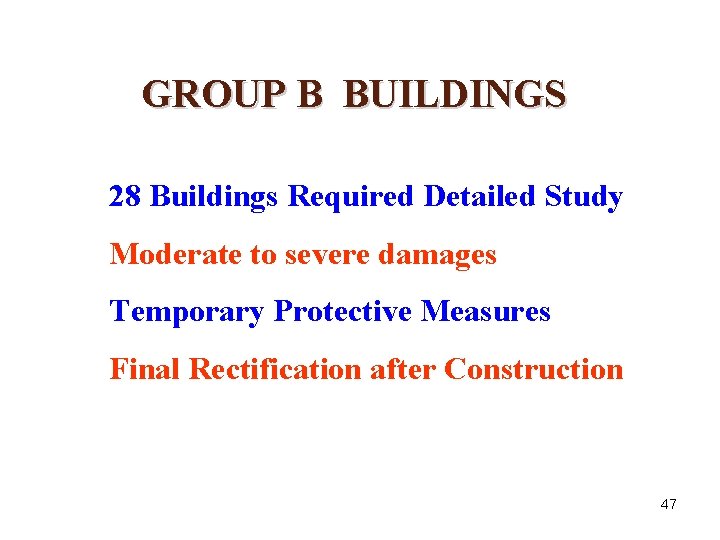 GROUP B BUILDINGS 28 Buildings Required Detailed Study Moderate to severe damages Temporary Protective