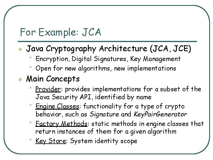 For Example: JCA l Java Cryptography Architecture (JCA, JCE) l Main Concepts • Encryption,