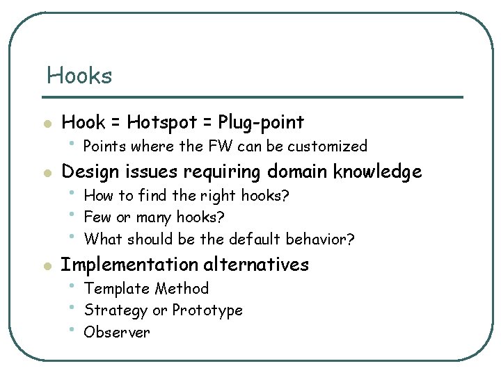 Hooks l Hook = Hotspot = Plug-point l Design issues requiring domain knowledge l