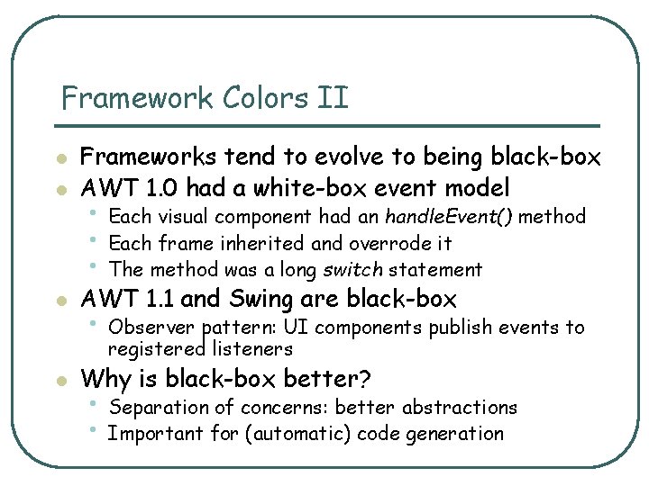 Framework Colors II l Frameworks tend to evolve to being black-box AWT 1. 0