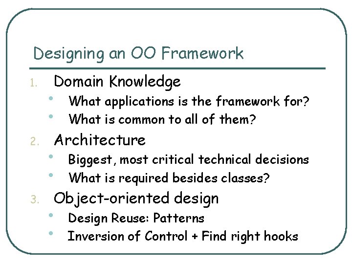Designing an OO Framework 1. 2. 3. Domain Knowledge • • What applications is