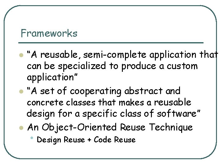 Frameworks l l l “A reusable, semi-complete application that can be specialized to produce