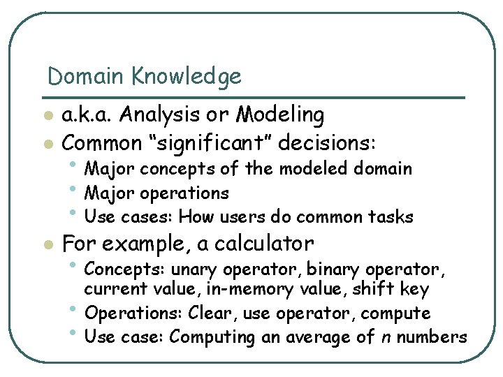 Domain Knowledge l a. k. a. Analysis or Modeling Common “significant” decisions: l For