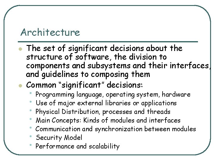 Architecture l l The set of significant decisions about the structure of software, the