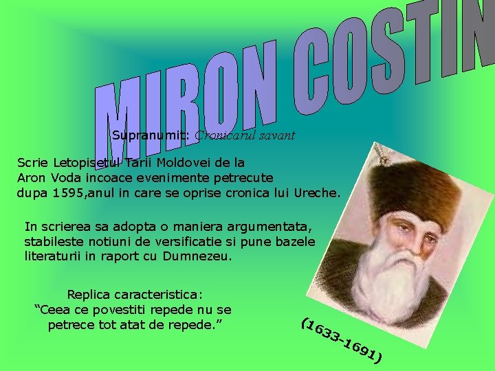 Supranumit: Cronicarul savant Scrie Letopisetul Tarii Moldovei de la Aron Voda incoace evenimente petrecute Supranumit: Cronicarul savant Scrie Letopisetul Tarii Moldovei de la Aron Voda incoace evenimente petrecute