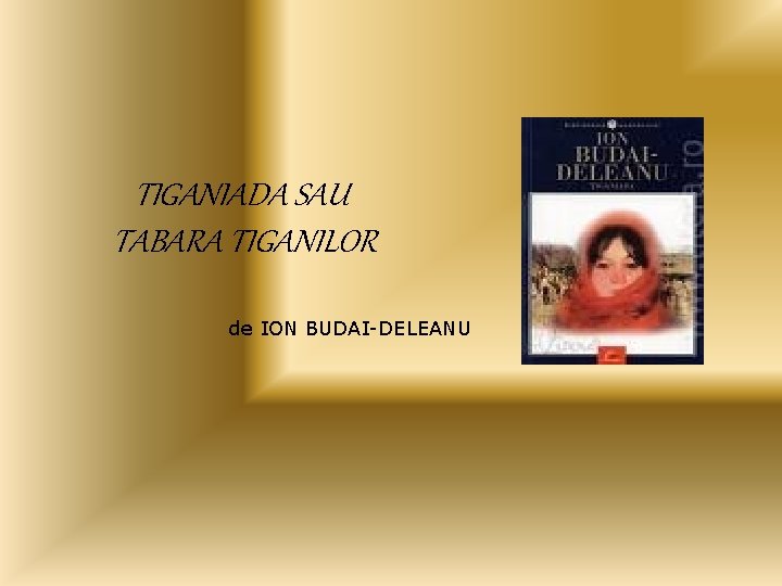 TIGANIADA SAU TABARA TIGANILOR de ION BUDAI-DELEANU TIGANIADA SAU TABARA TIGANILOR de ION BUDAI-DELEANU